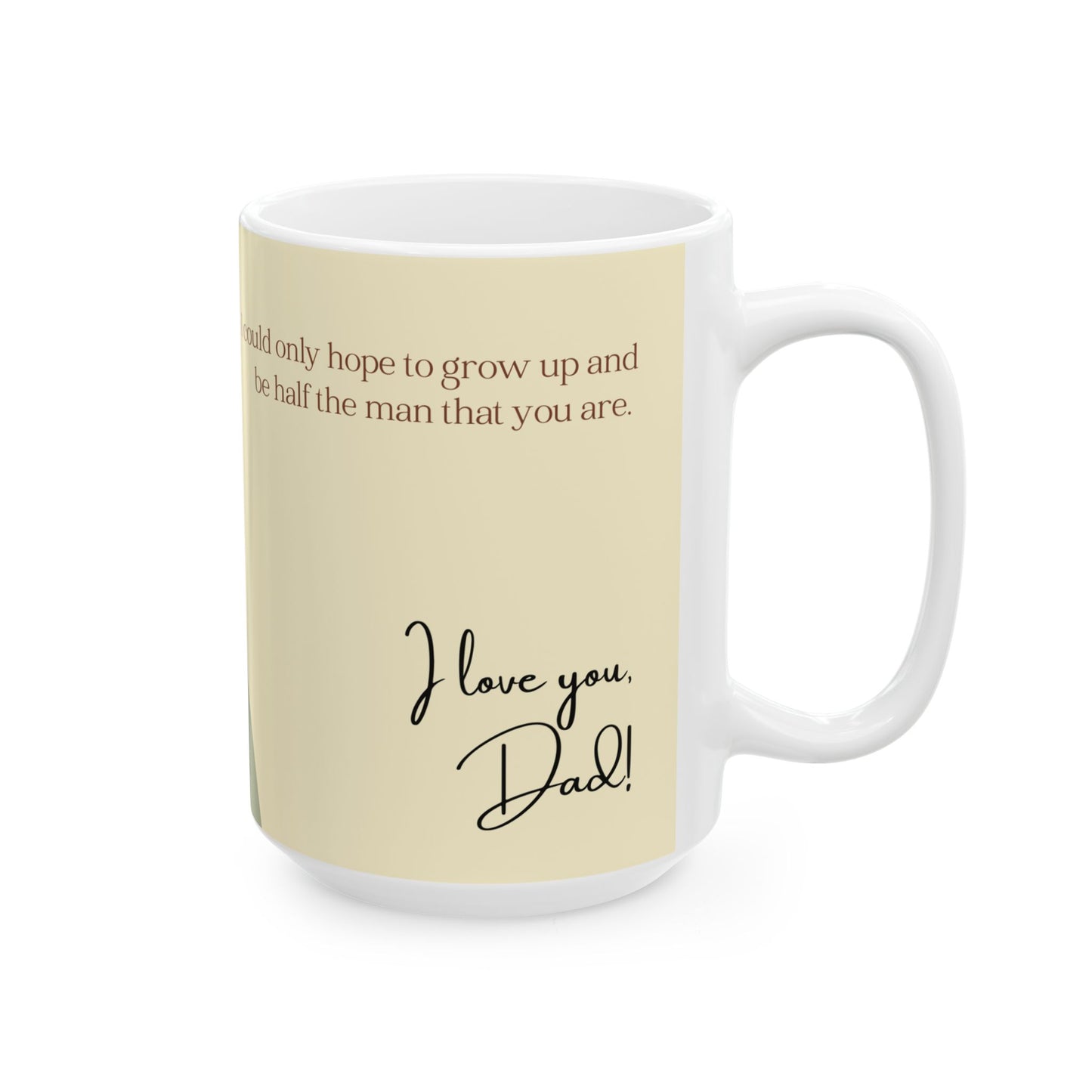 "Dad, I could only hope to grow up and be half the man that you are." Ceramic Mug - 14040