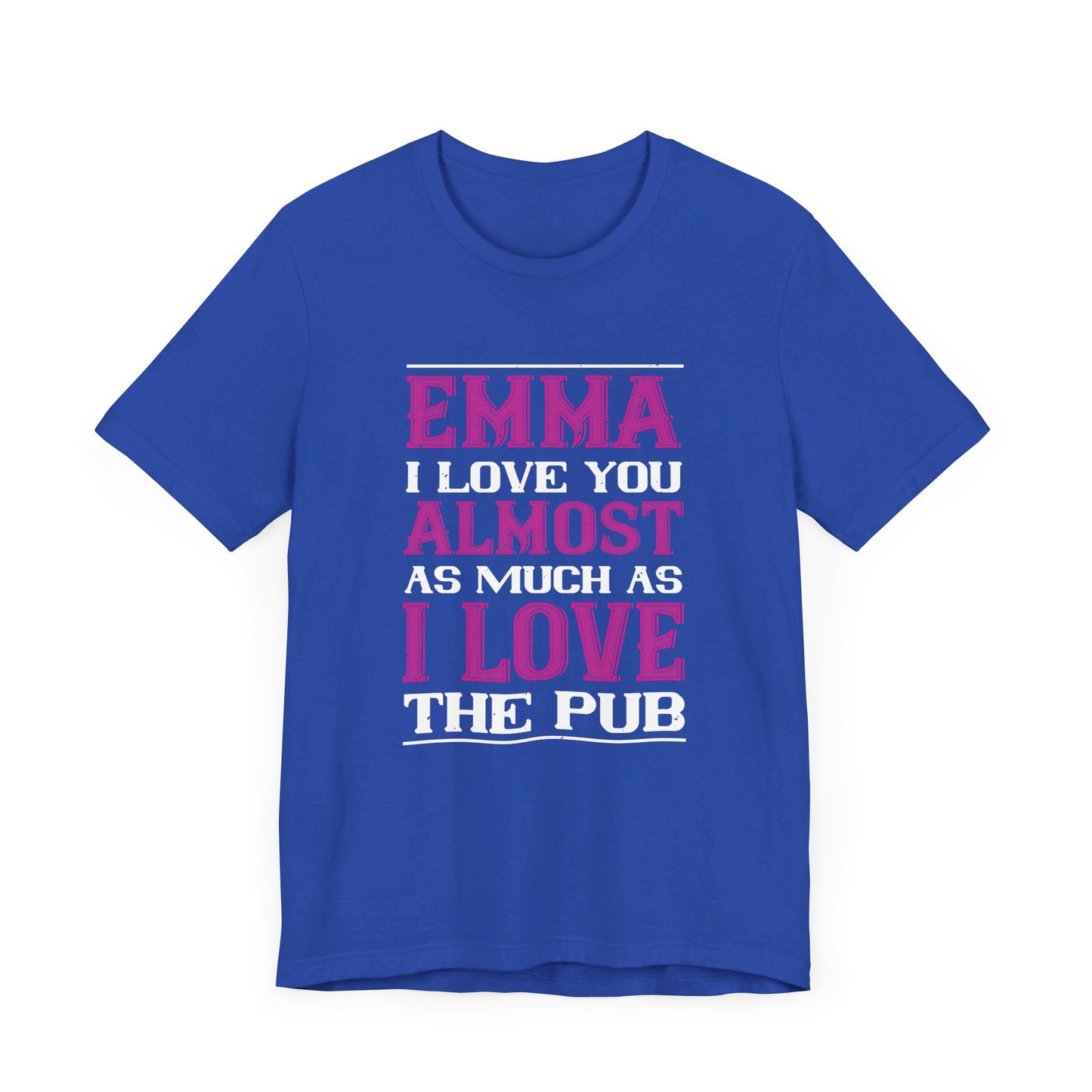 Emma, I Love You Almost As Much As I Love the Pub, Customizable - Unisex Jersey Short Sleeve Tee