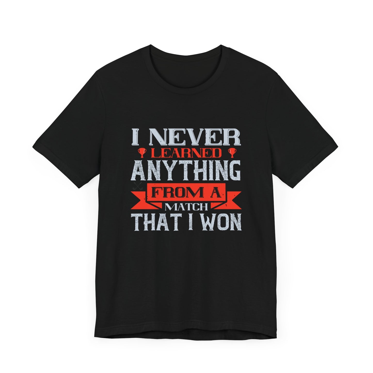 I Never Learned Anything from a Match That I Won - Unisex Jersey Short Sleeve Tee