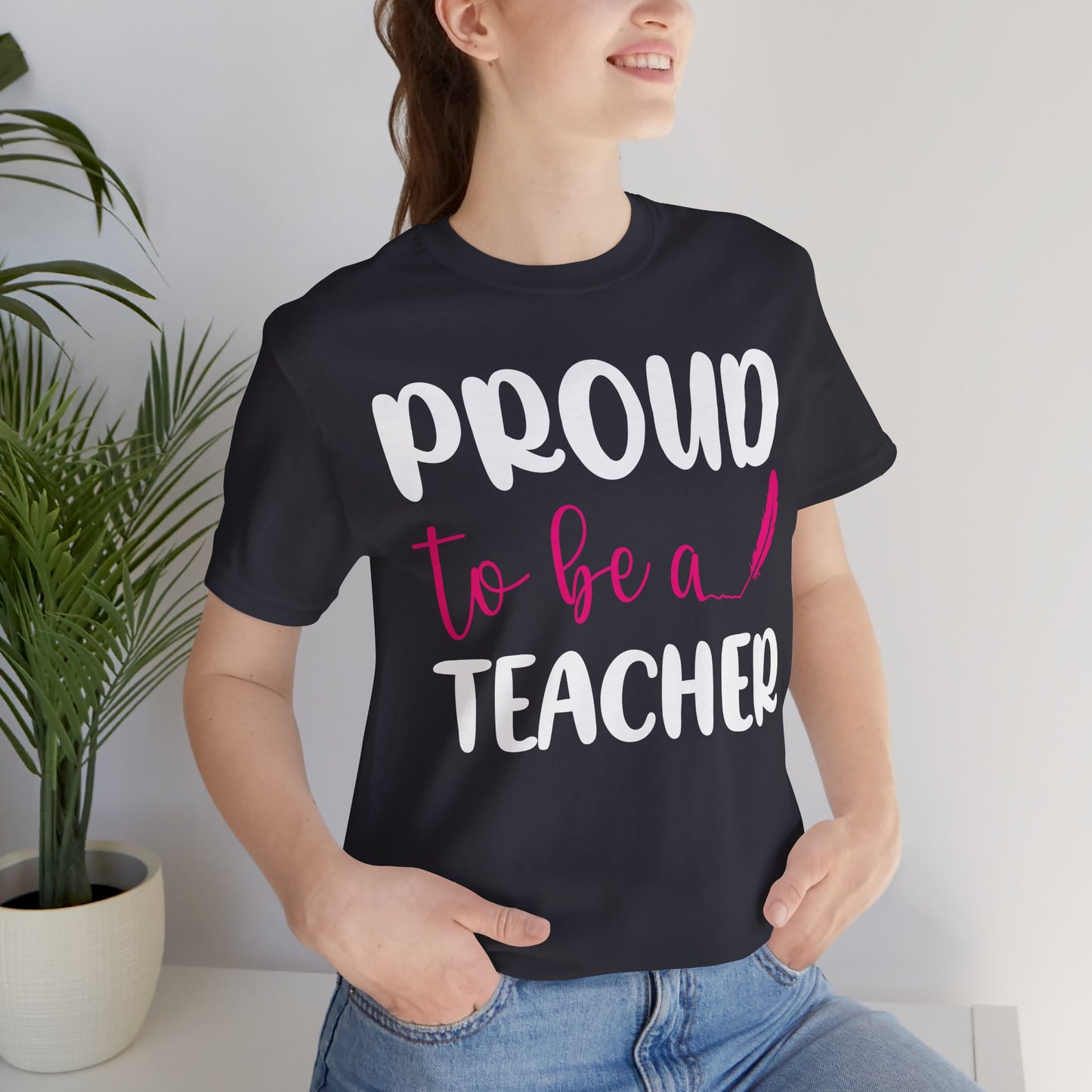 Proud To Be A Teacher - Unisex Jersey Short Sleeve Tee - 13420