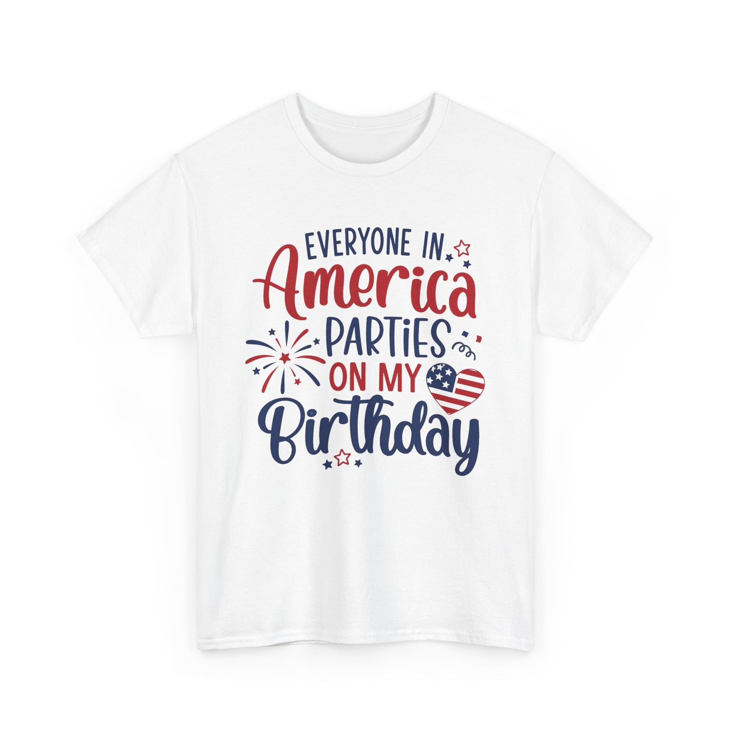 Patriotic Birthday T-Shirt – Everyone in America Parties on My Birthday, Funny 4th of July Birthday Tee, USA Independence Day Shirt - 14909