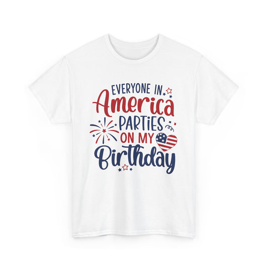 Patriotic Birthday T-Shirt – Everyone in America Parties on My Birthday, Funny 4th of July Birthday Tee, USA Independence Day Shirt - 14909