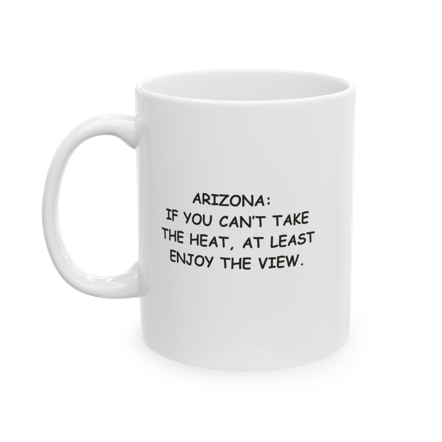 "Arizona: If you can’t take the heat, at least enjoy the view." Ceramic Mug - 13161