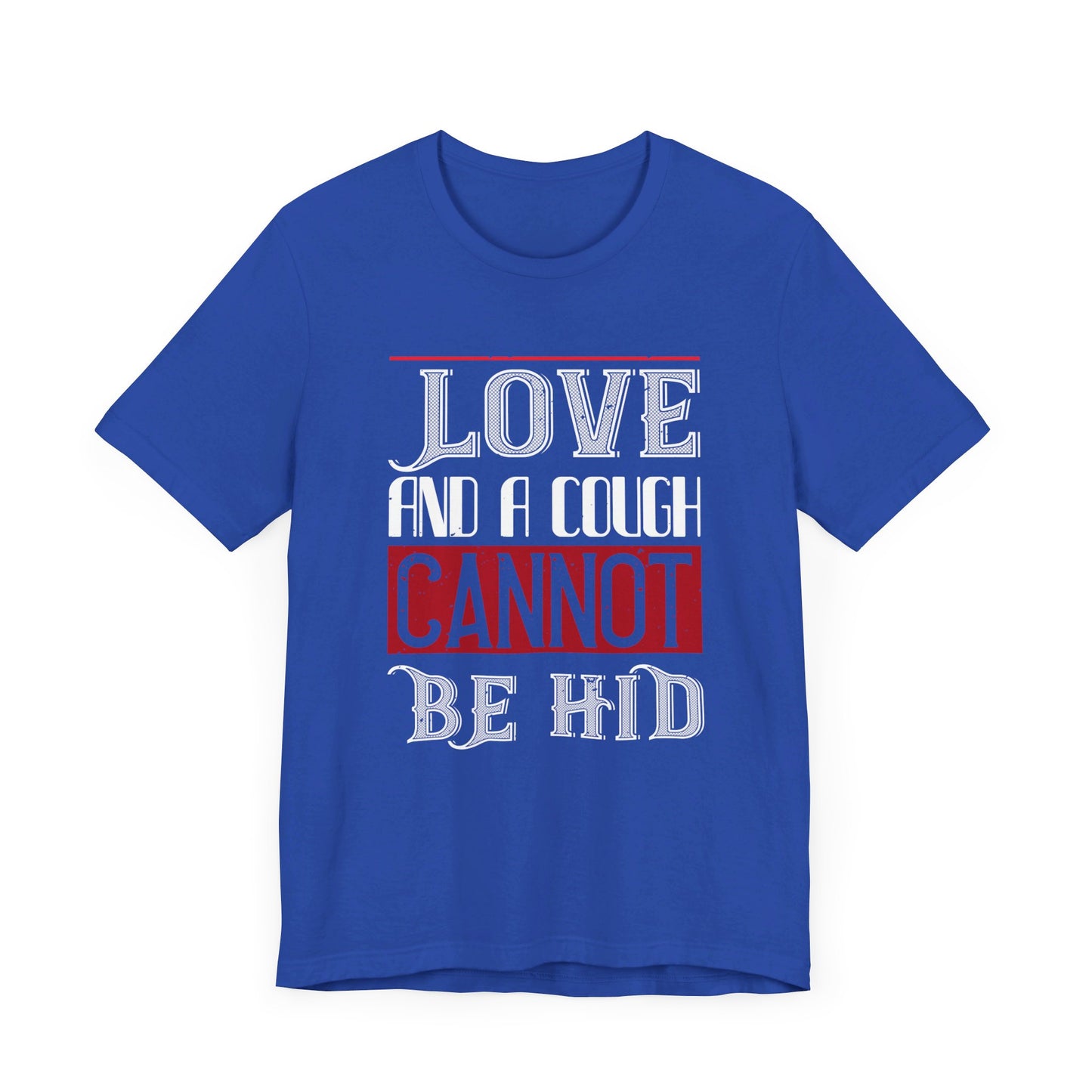 Love and a Cough Cannot Be Hid - Unisex Jersey Short Sleeve Tee