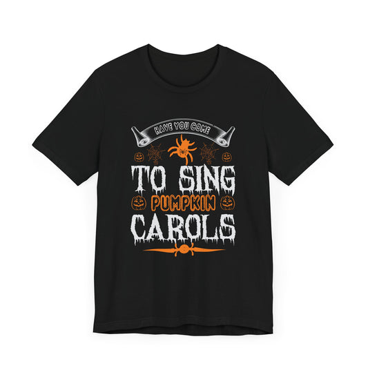 Have You Come to Sing Pumpkin Carols - Unisex Jersey Short Sleeve Tee - 12417