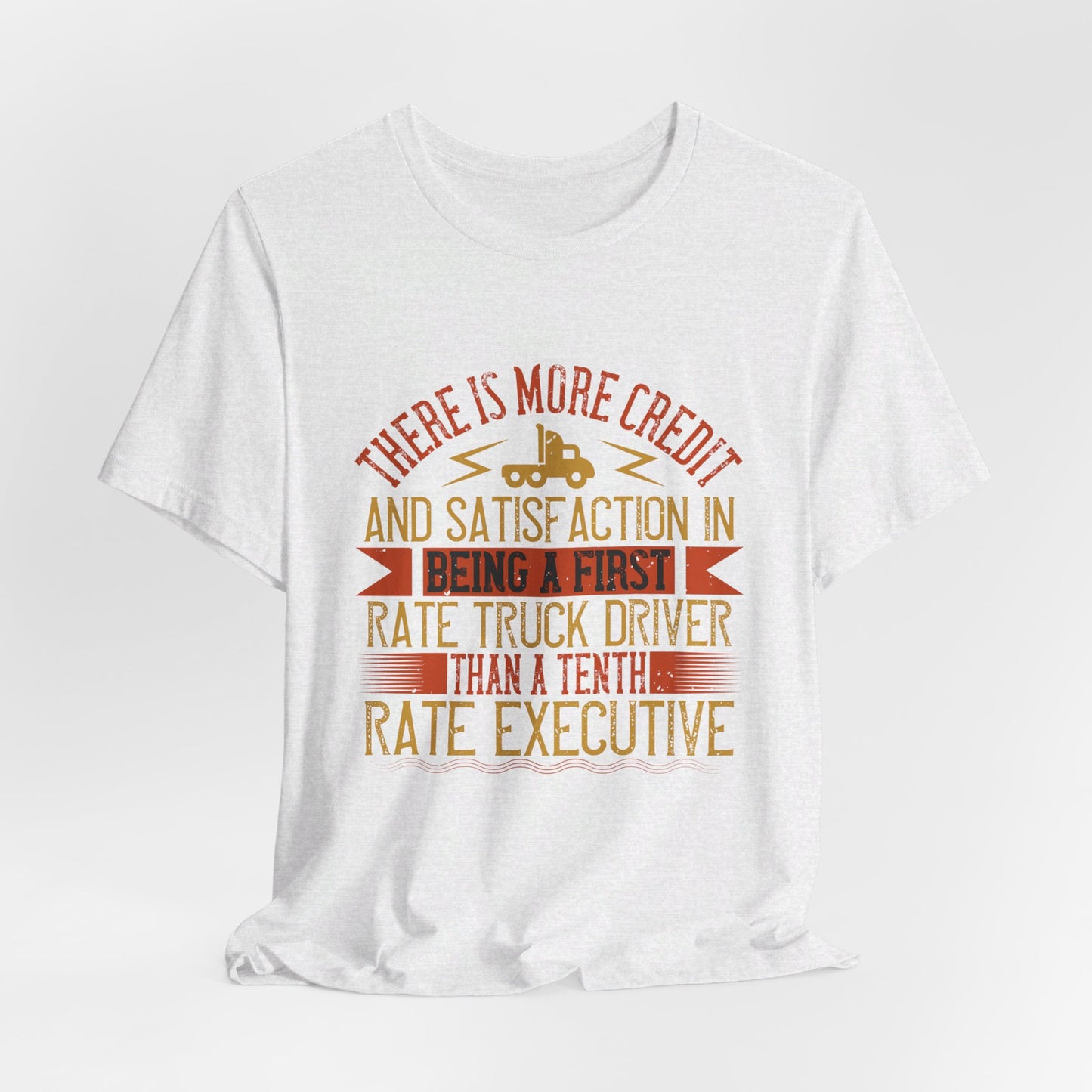 There Is More Credit and Satisfaction in Being a First-Rate Truck Driver Than a Tenth-Rate Executive - Unisex Jersey Short Sleeve Tee