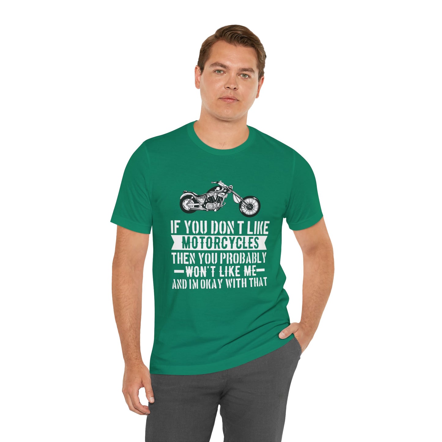 If You Don't Like Motorcycles, Then You Probably Won't Like Me and I'm Okay with That - Unisex Jersey Short Sleeve Tee