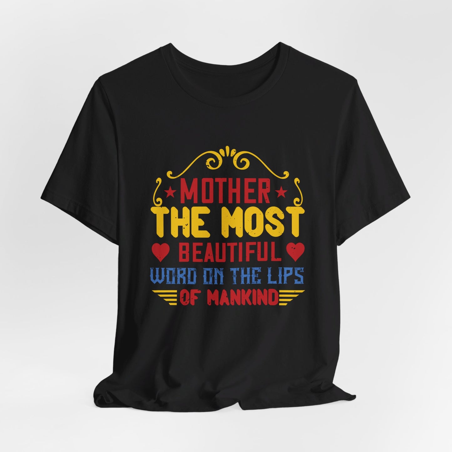 Mother: The Most Beautiful Word on the Lips of Mankind - Unisex Jersey Short Sleeve Tee