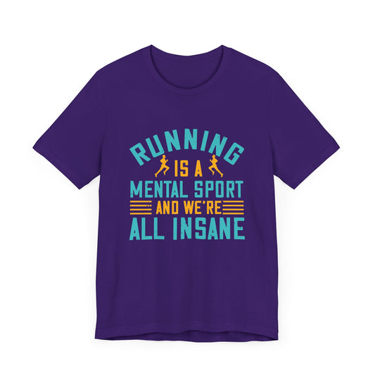 Running Is A Mental Sport And We’re All Insane - Unisex Jersey Short Sleeve Tee