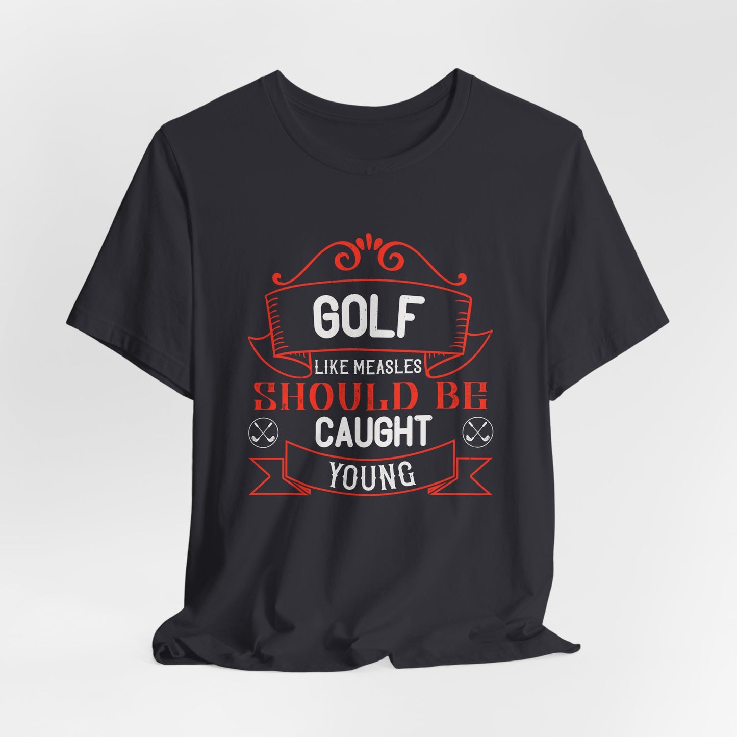 Golf, Like Measles, Should Be Caught Young - Unisex Jersey Short Sleeve Tee - 11982