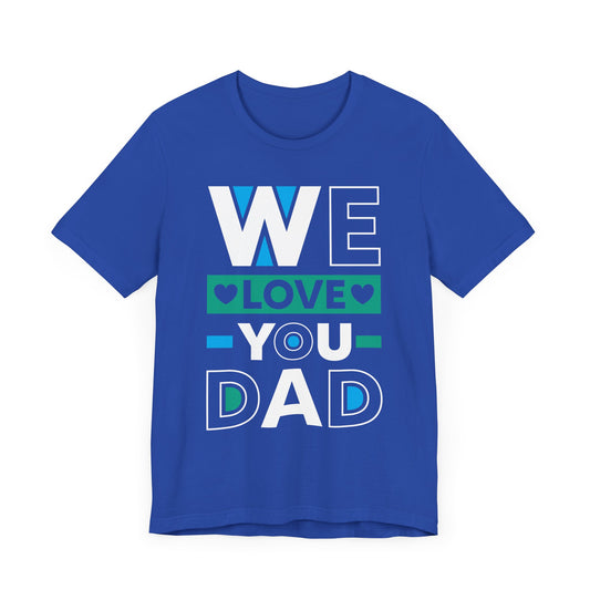 We Love You Dad - Unisex Jersey Short Sleeve Tee - 13748