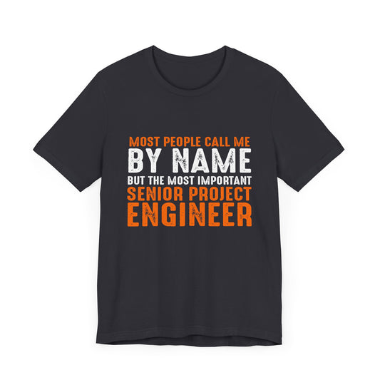 Most People Call Me By Name, But The Most Important Senior Project Engineer - Unisex Jersey Short Sleeve Tee - 13669