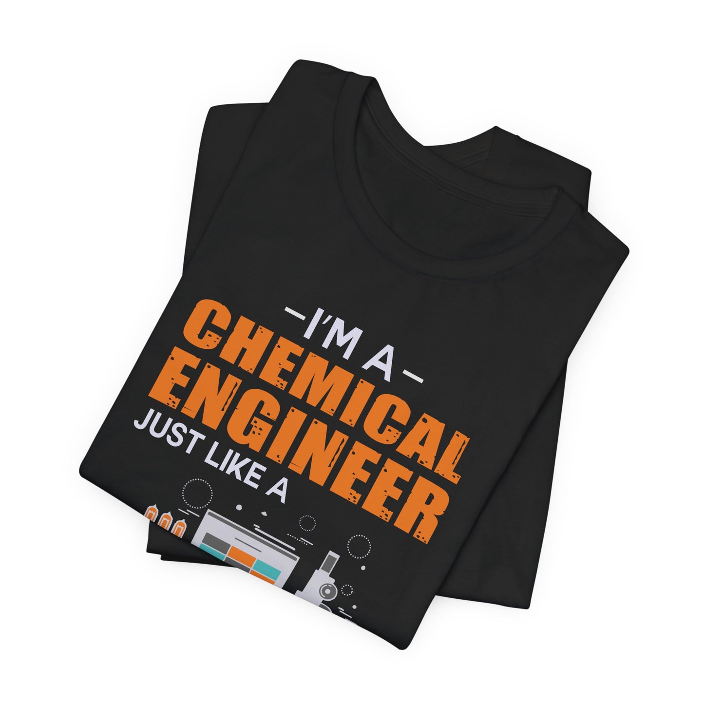 I'm A Chemical Engineer Just Like A Normal Engineer Except Much Cooler - Unisex Jersey Short Sleeve Tee