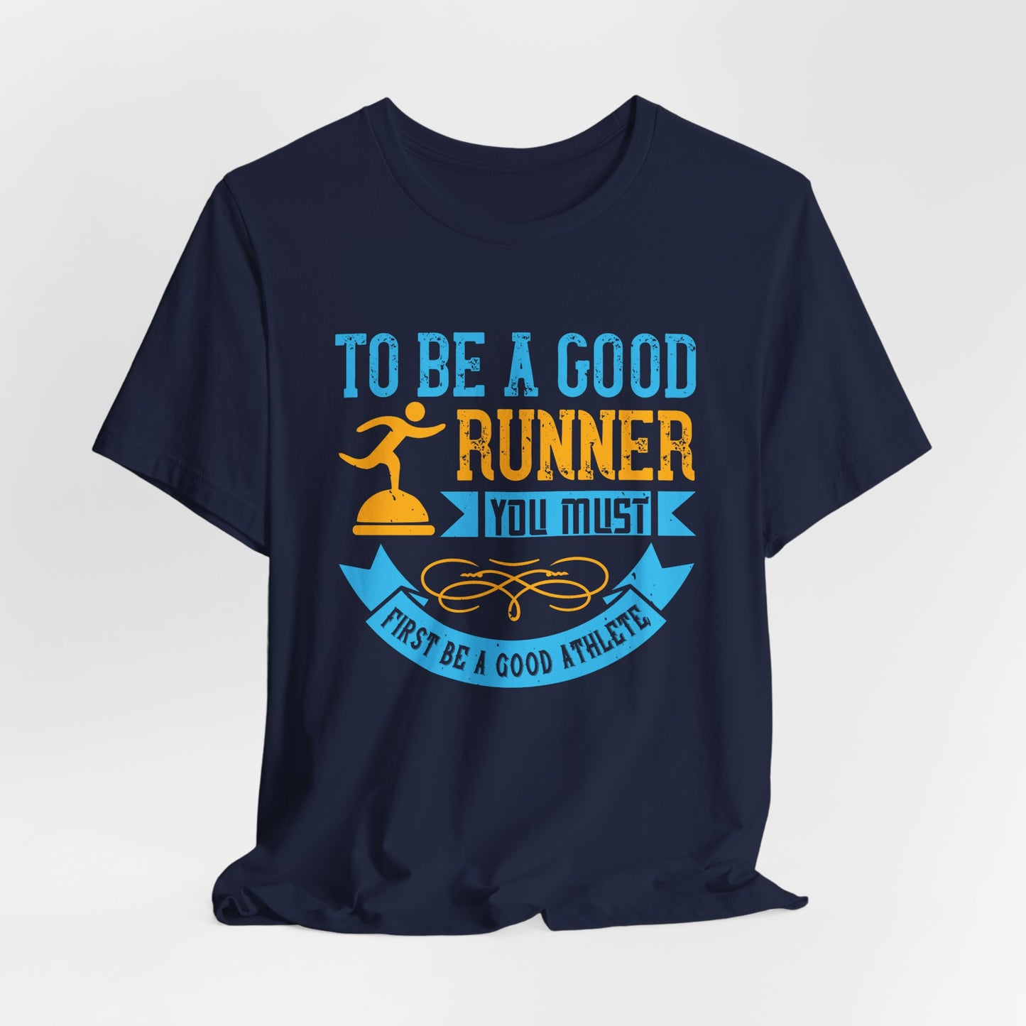 To Be A Good Runner, You Must First Be A Good Athlete - Unisex Jersey Short Sleeve Tee