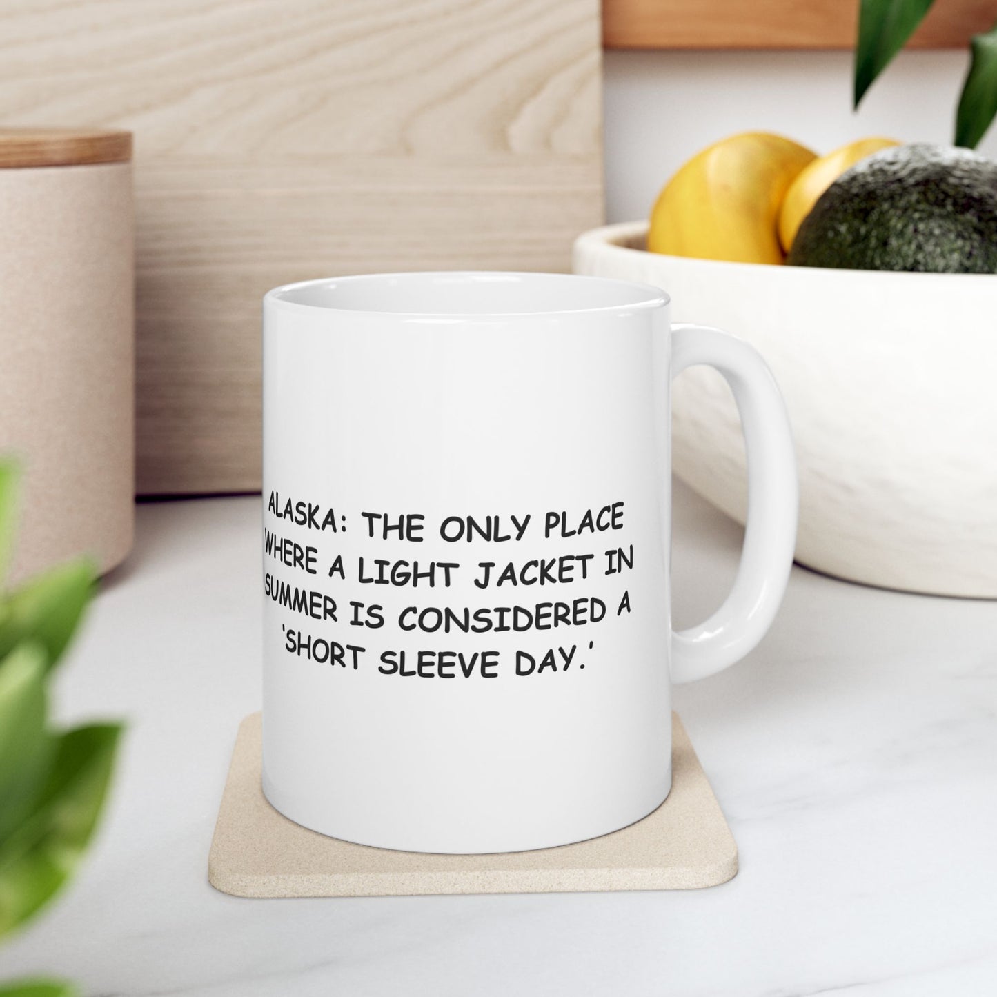 "Alaska: The only place where a light jacket in summer is considered a ‘short sleeve day.’" Ceramic Mug - 13018