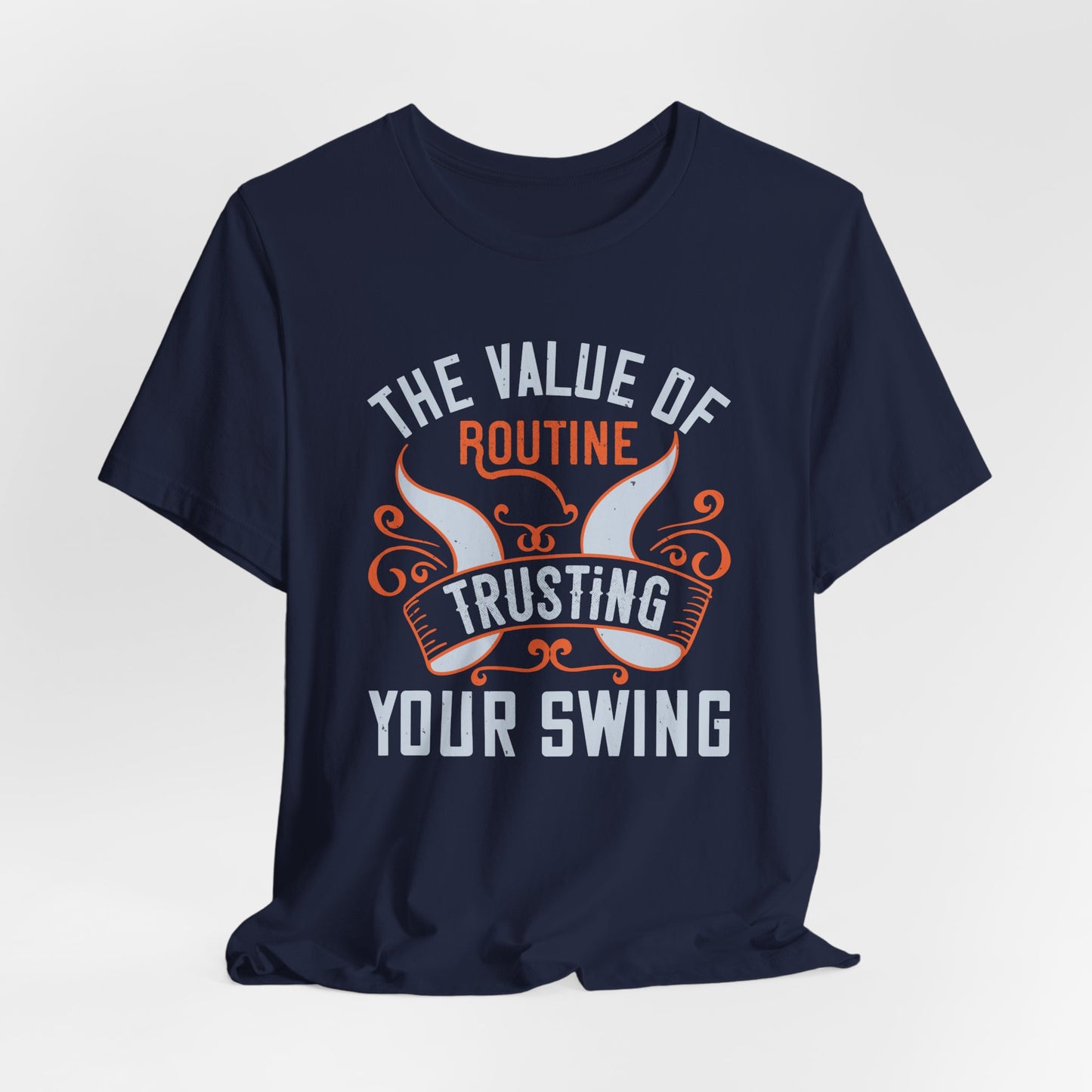 The Value of Routine Trusting Your Swing - Unisex Jersey Short Sleeve Tee - 12227