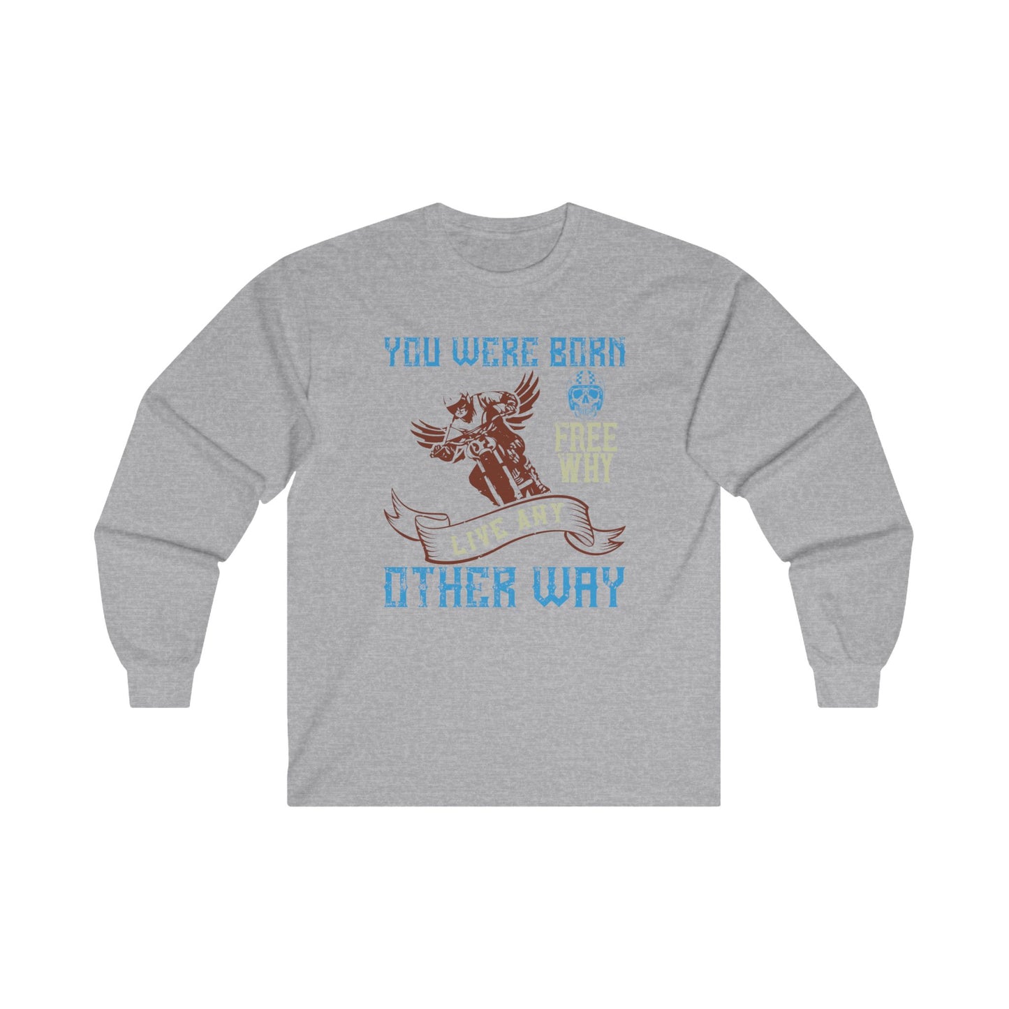 You Were Born Free, Why Live Any Other Way - Unisex Ultra Cotton Long Sleeve Tee