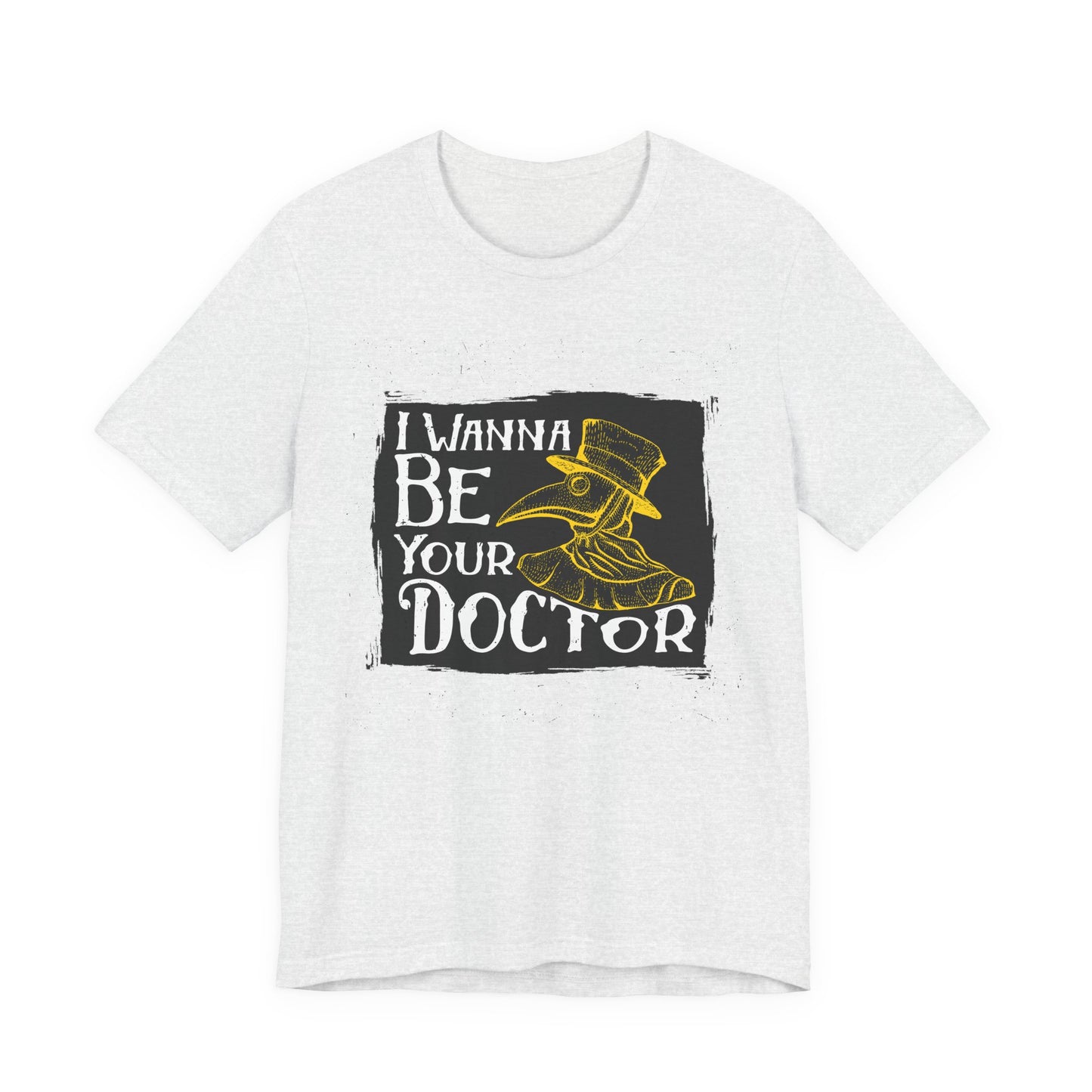 I Wanna Be Your Doctor - Unisex Jersey Short Sleeve Tee - 13853