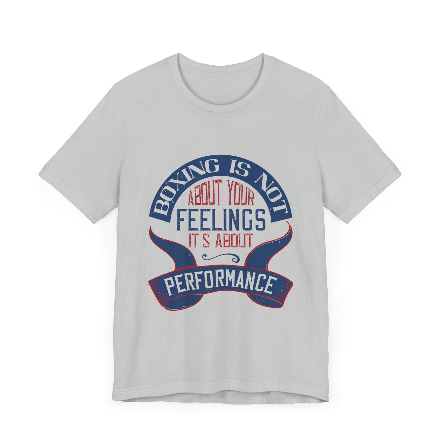 Boxing Is Not About Your Feelings. It's About Performance - Unisex Jersey Short Sleeve Tee - 11466