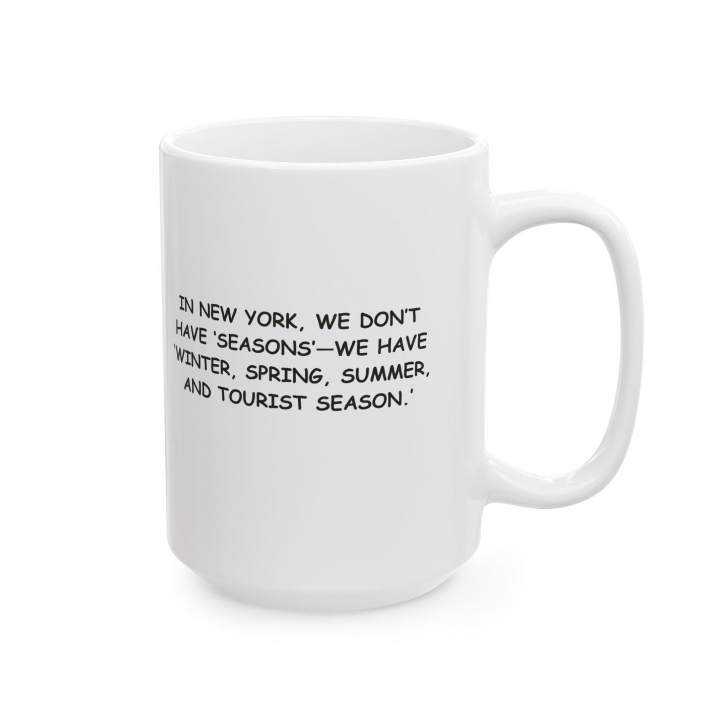 "In New York, we don’t have ‘seasons’—we have ‘Winter, Spring, Summer, and Tourist Season.’" Tourist Ceramic Mug - 11oz & 15oz | 12834