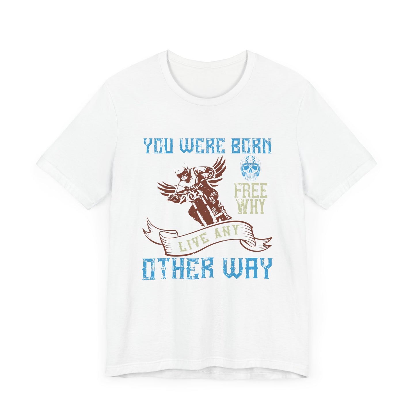 You Were Born Free, Why Live Any Other Way - Unisex Jersey Short Sleeve Tee