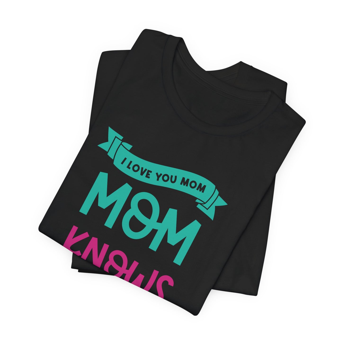 Mom Knows Best, I Love You, Mom - Unisex Jersey Short Sleeve Tee - 13049