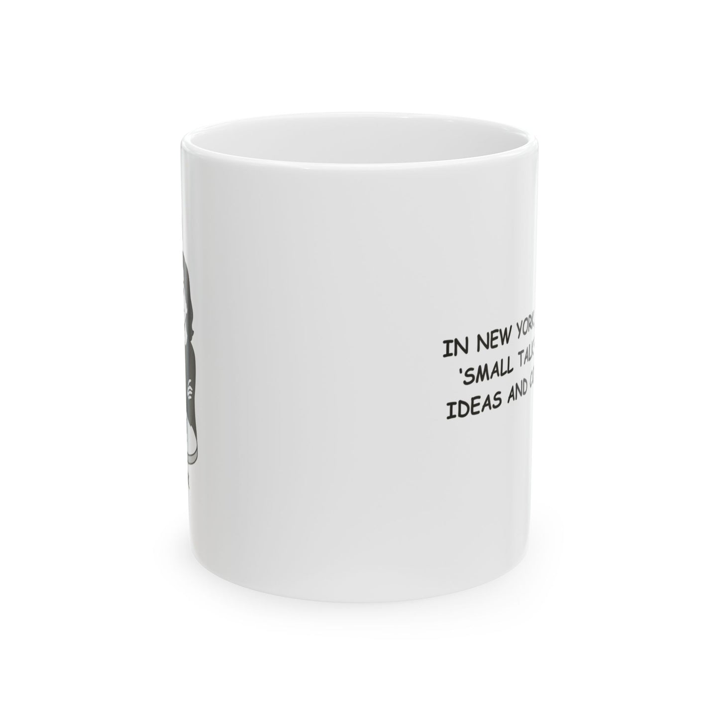 "In New York, we don’t do ‘small talk’—we do ‘big ideas and coffee breaks.’" Ceramic Mug – 11oz & 15oz – 12832
