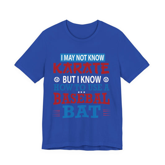 Baseball: I May Not Know Karate But I Know How To Use Baseball Bat - Unisex Jersey Short Sleeve Tee - 13906