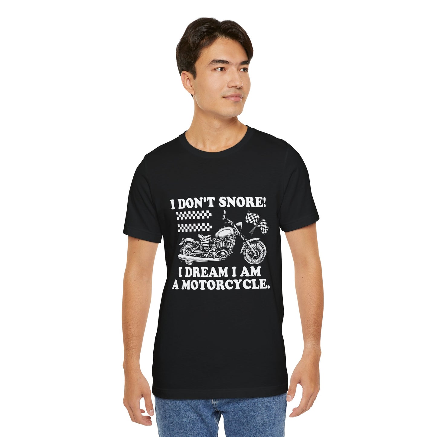 I Don't Snore, I Dream I'm a Motorcycle - Unisex Jersey Short Sleeve Tee - 13106
