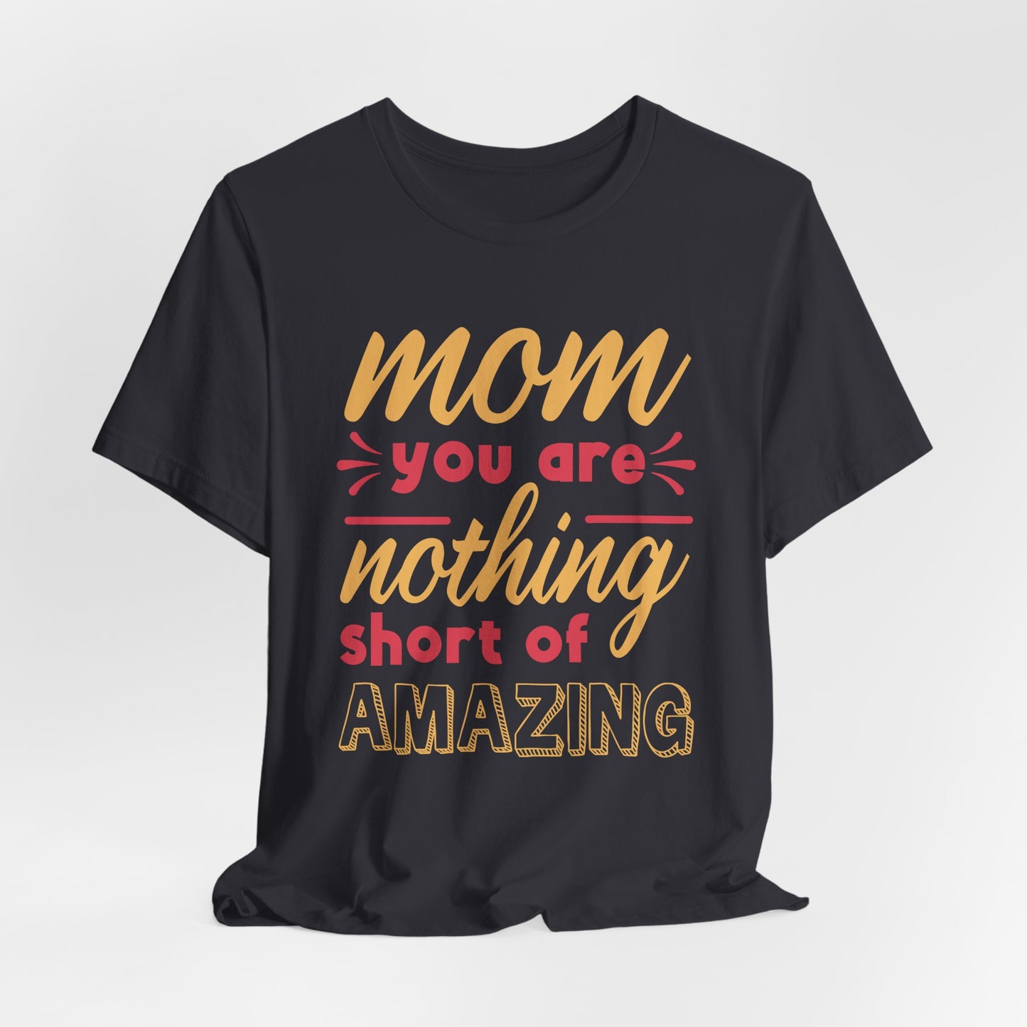 Mom, You Are Nothing Short Of Amazing - Unisex Jersey Short Sleeve Tee - 13044