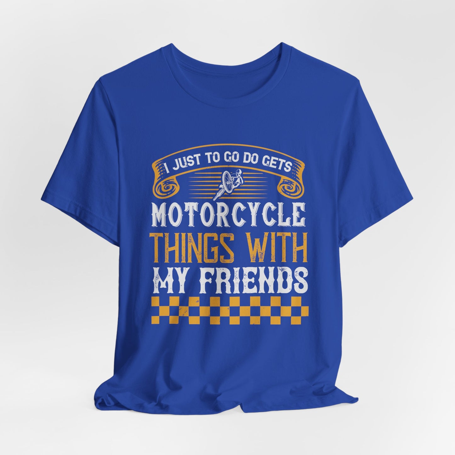 I Just Want to Go Do Motorcycle Things with My Friends - Unisex Jersey Short Sleeve Tee