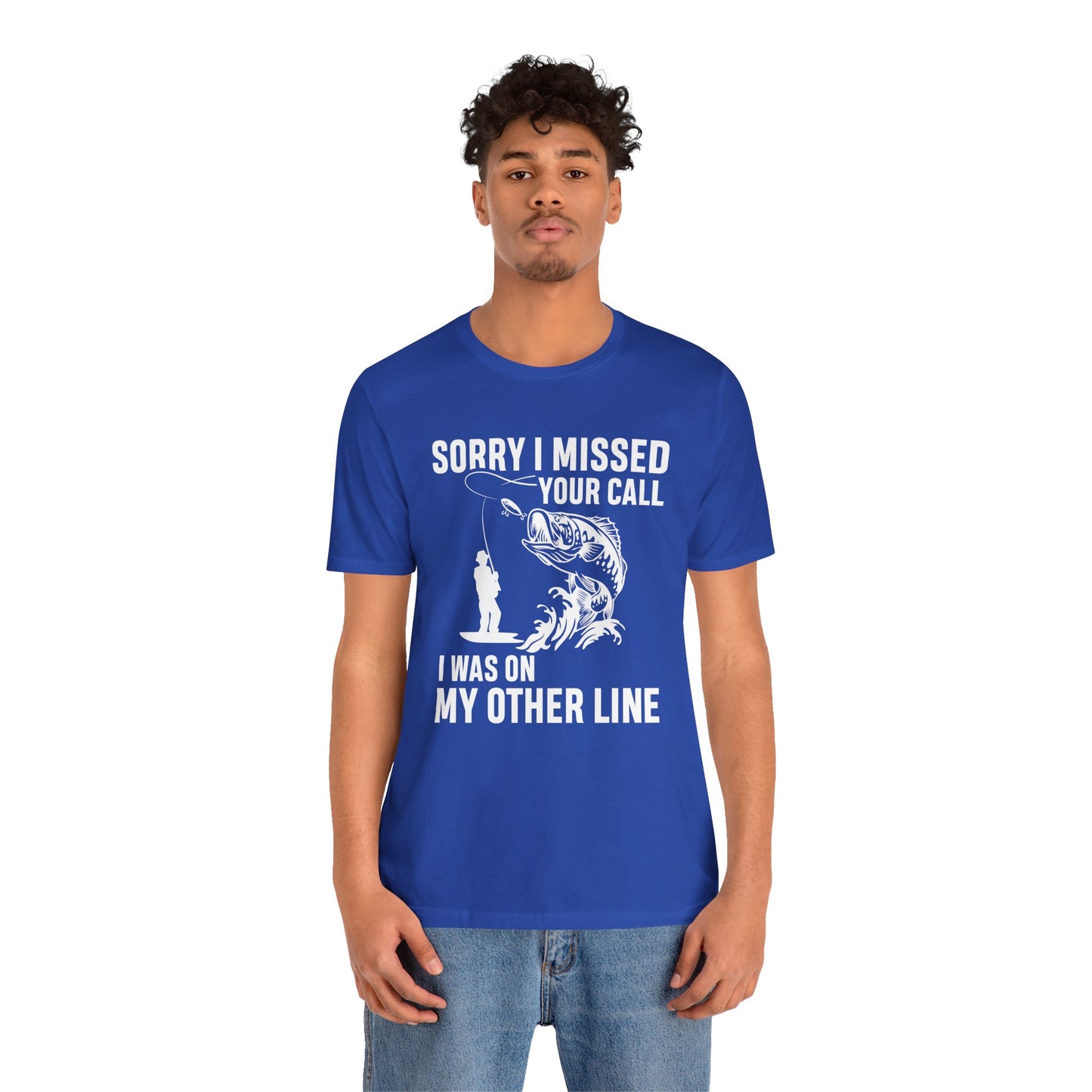 Sorry, I Missed Your Call, I Was On Other Line - Unisex Jersey Short Sleeve Tee - 14044