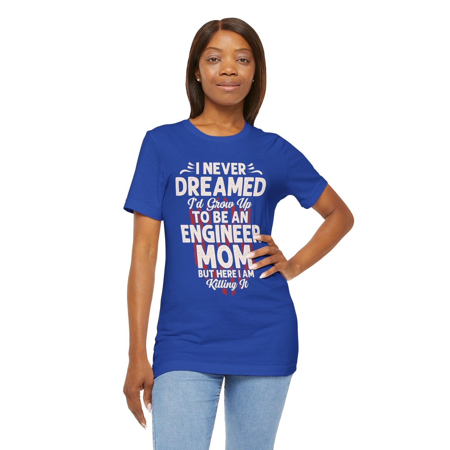 Engineer: I Never Dreamed I'd Grow Up To Be An Engineer Mom But I'm  Killing It  - Unisex Jersey Short Sleeve Tee