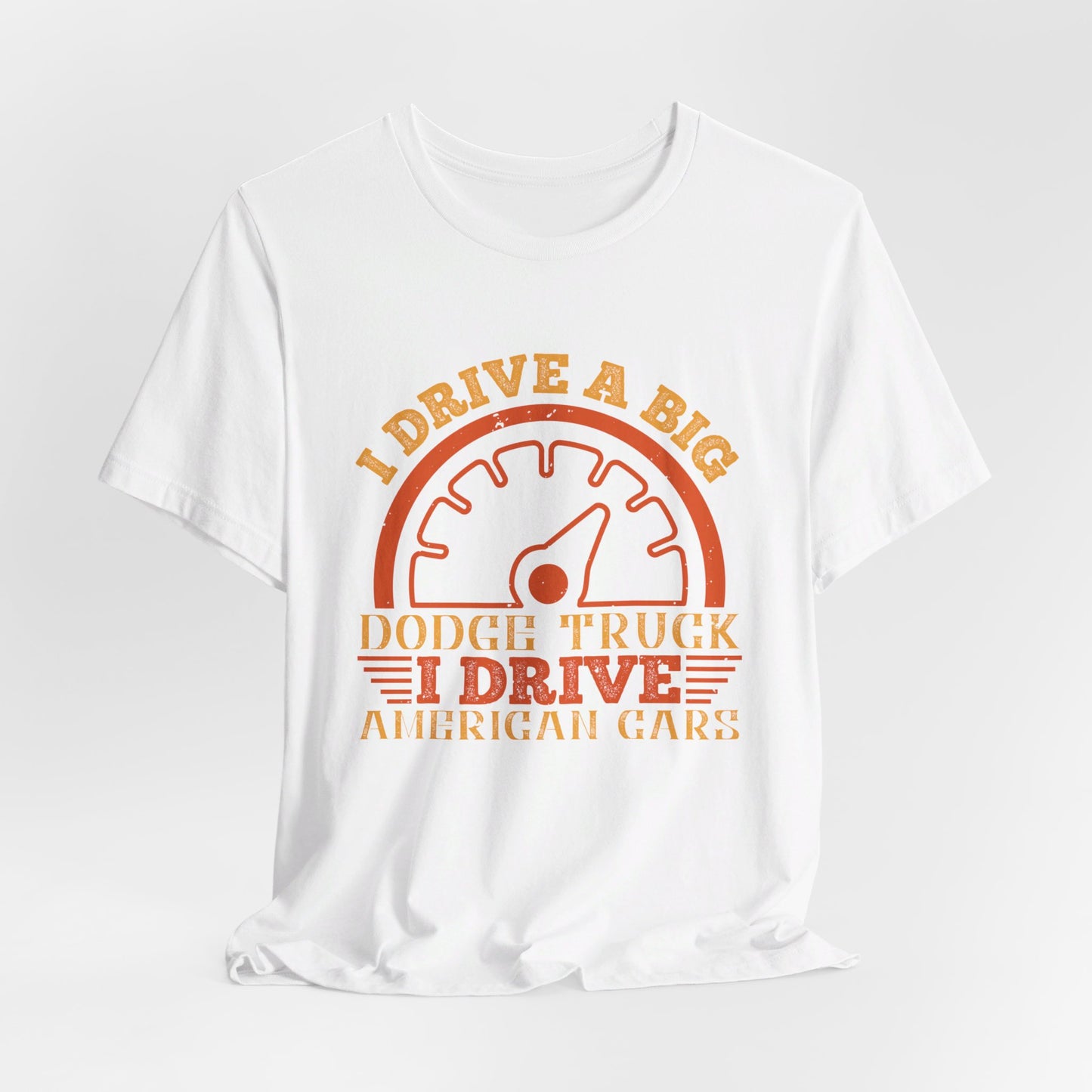 I Drive a Big Dodge Truck. I Drive American Cars - Unisex Jersey Short Sleeve Tee