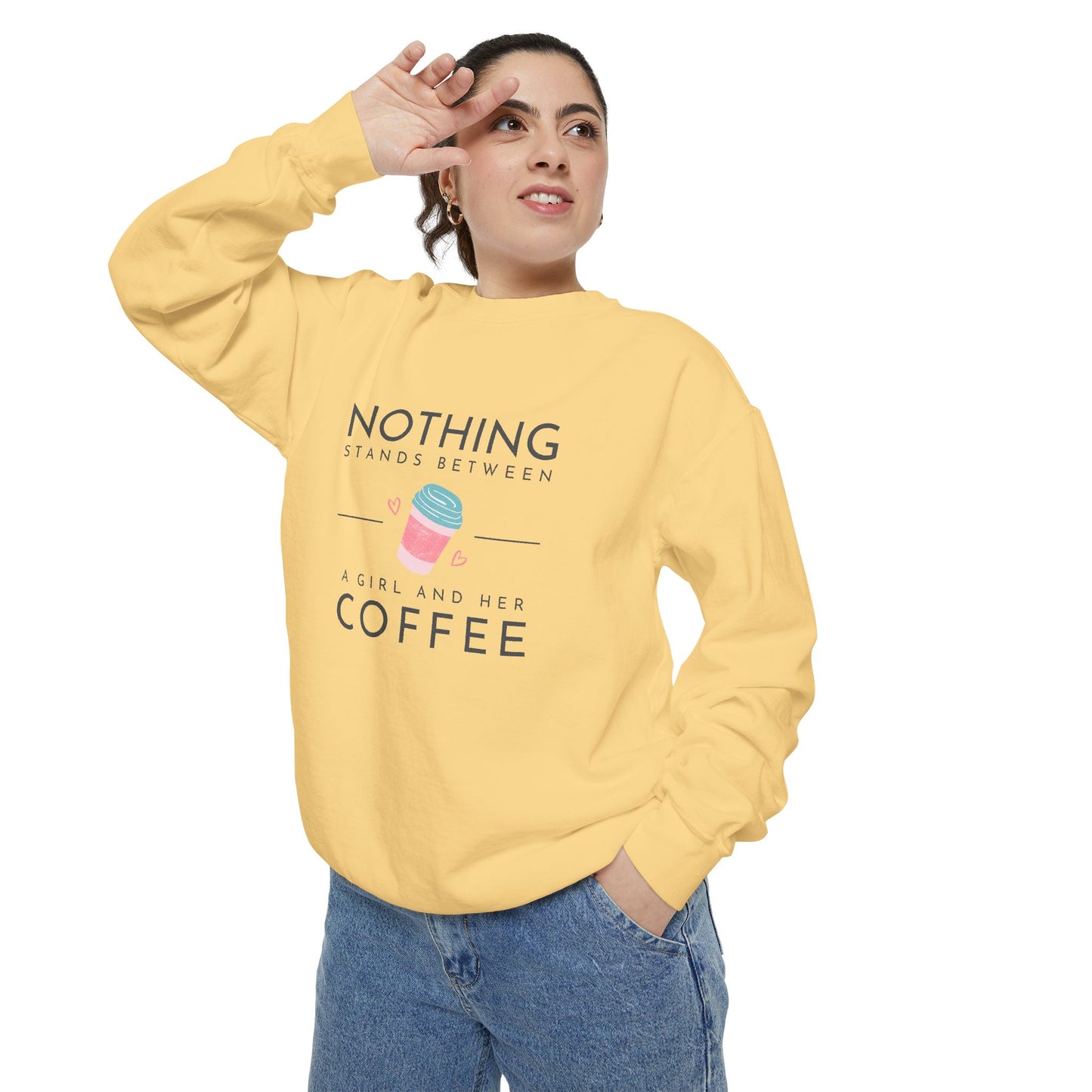 Nothing Stands Between a Girl & Her Coffee - Unisex Garment-Dyed Sweatshirt - 11292