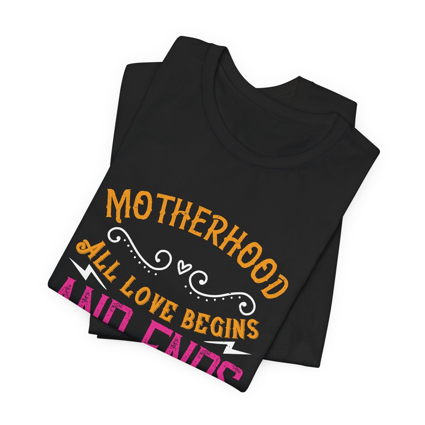 Motherhood: All Love Begins and Ends There - Unisex Jersey Short Sleeve Tee - 11104