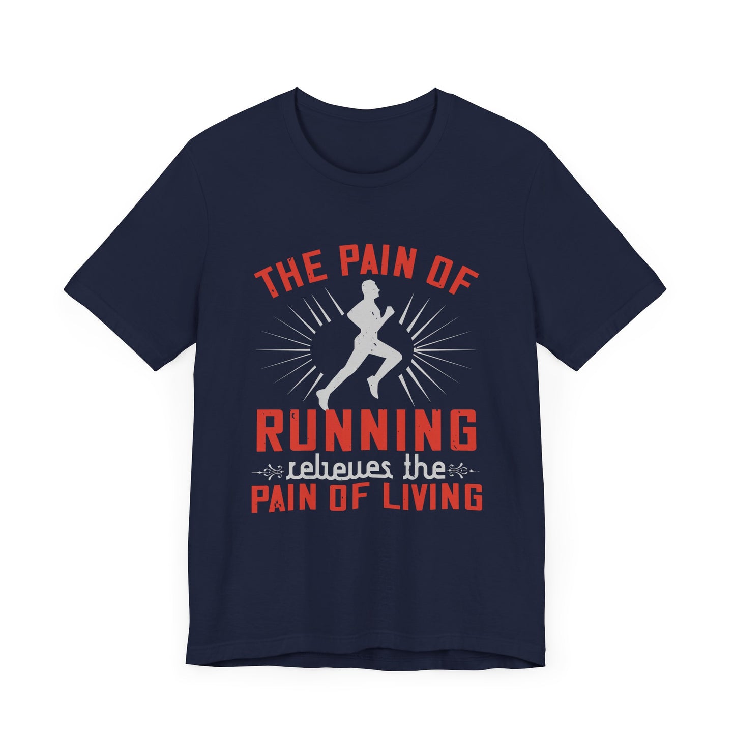 The Pain Of Running Relieves The Pain Of Living - Unisex Jersey Short Sleeve Tee