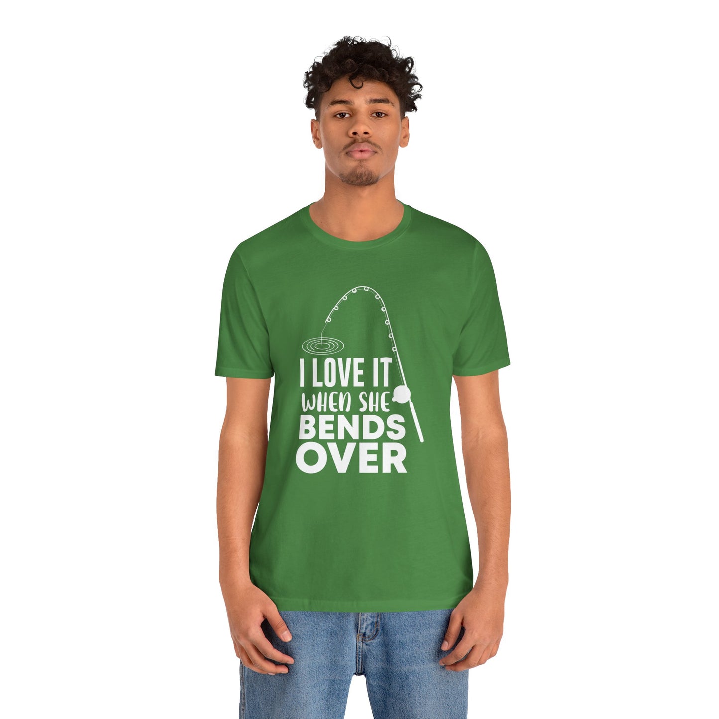 I Love It When She Bends Over - Unisex Jersey Short Sleeve Tee