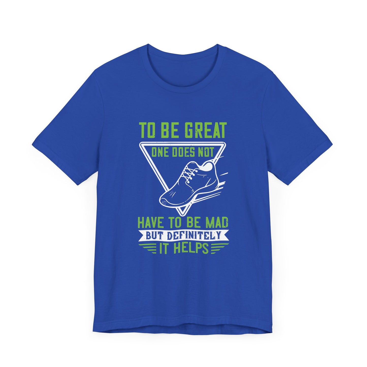 To Be Great, One Does Not Have To Be Mad, But Definitely It Helps - Unisex Jersey Short Sleeve Tee