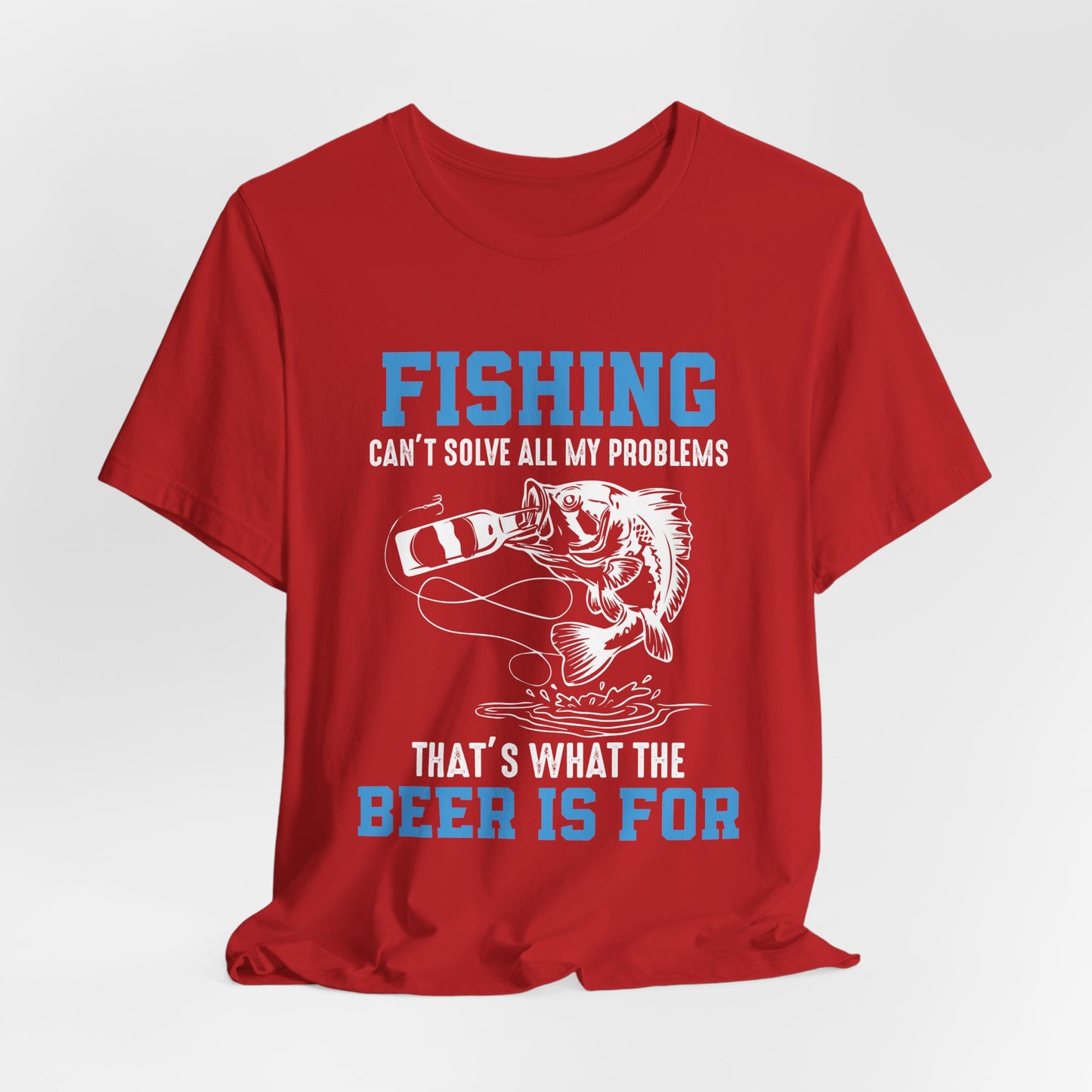 Fishing Can't Solve  All My Problems, That's What The Beer Is For - Unisex Jersey Short Sleeve Tee - 14188
