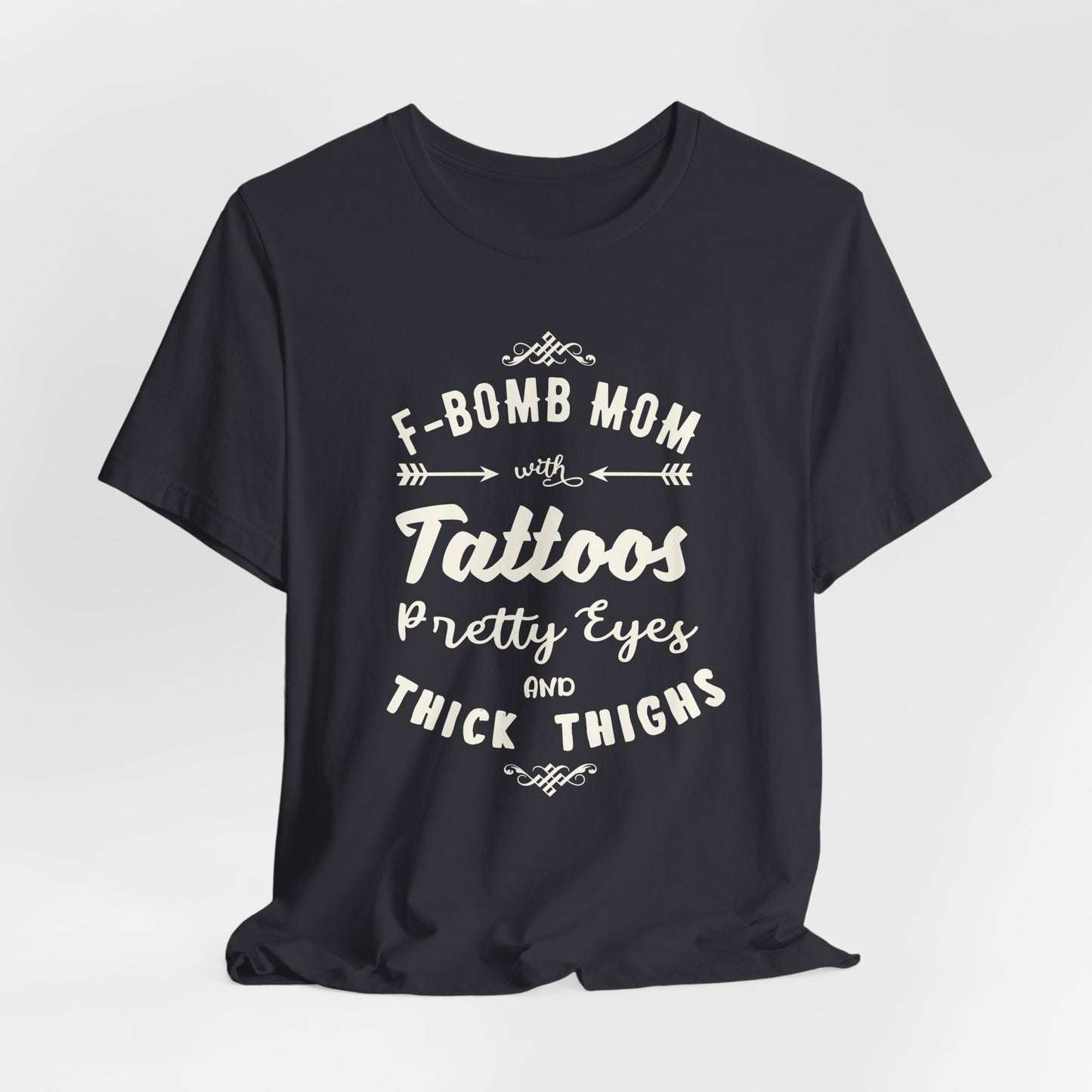 F-Bomb Mom, Tattoos, Pretty Eyes & Think Thighs - Unisex Jersey Short Sleeve Tee - 12979