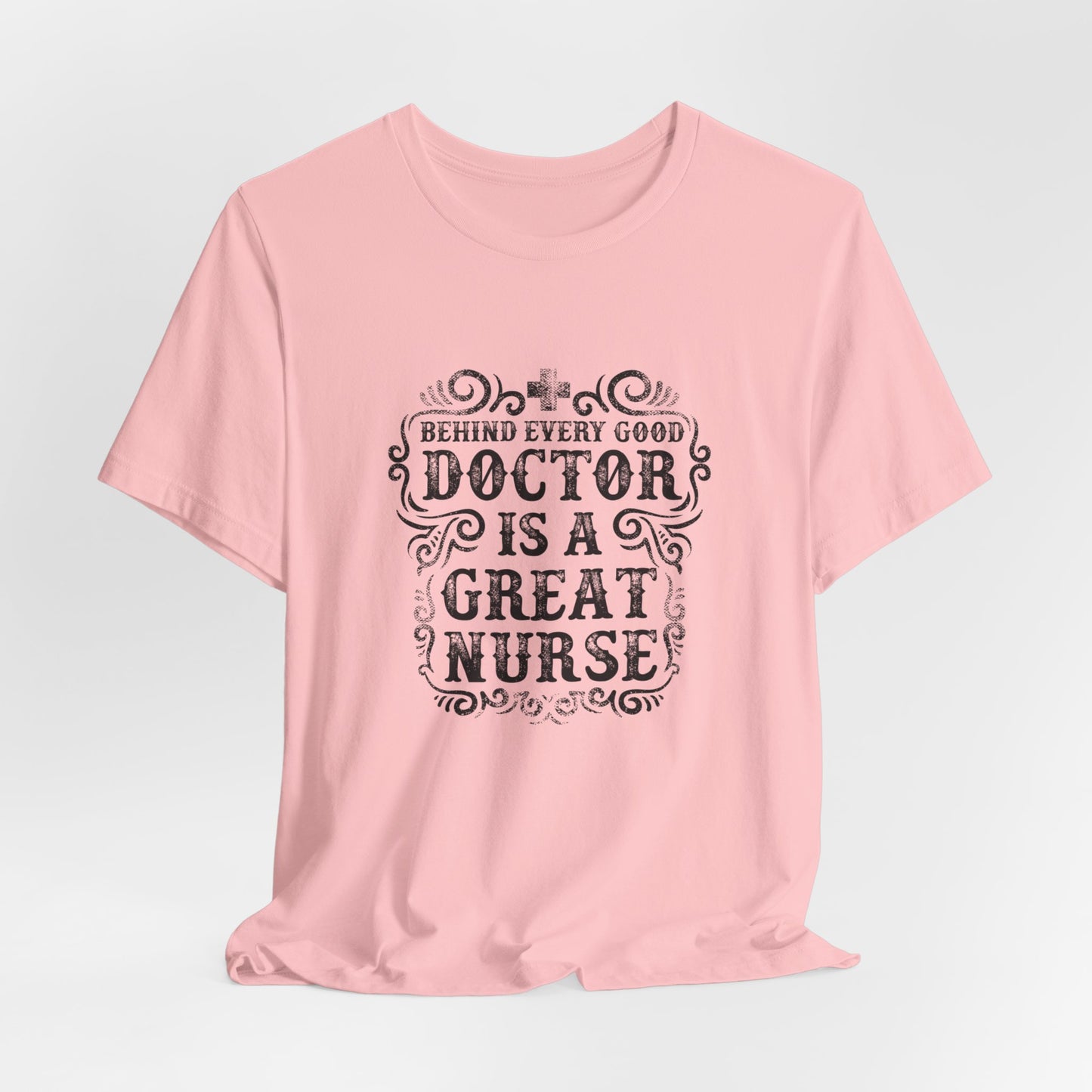 Behind Every Good Doctor Is A Great Nurse - Unisex Jersey Short Sleeve Tee