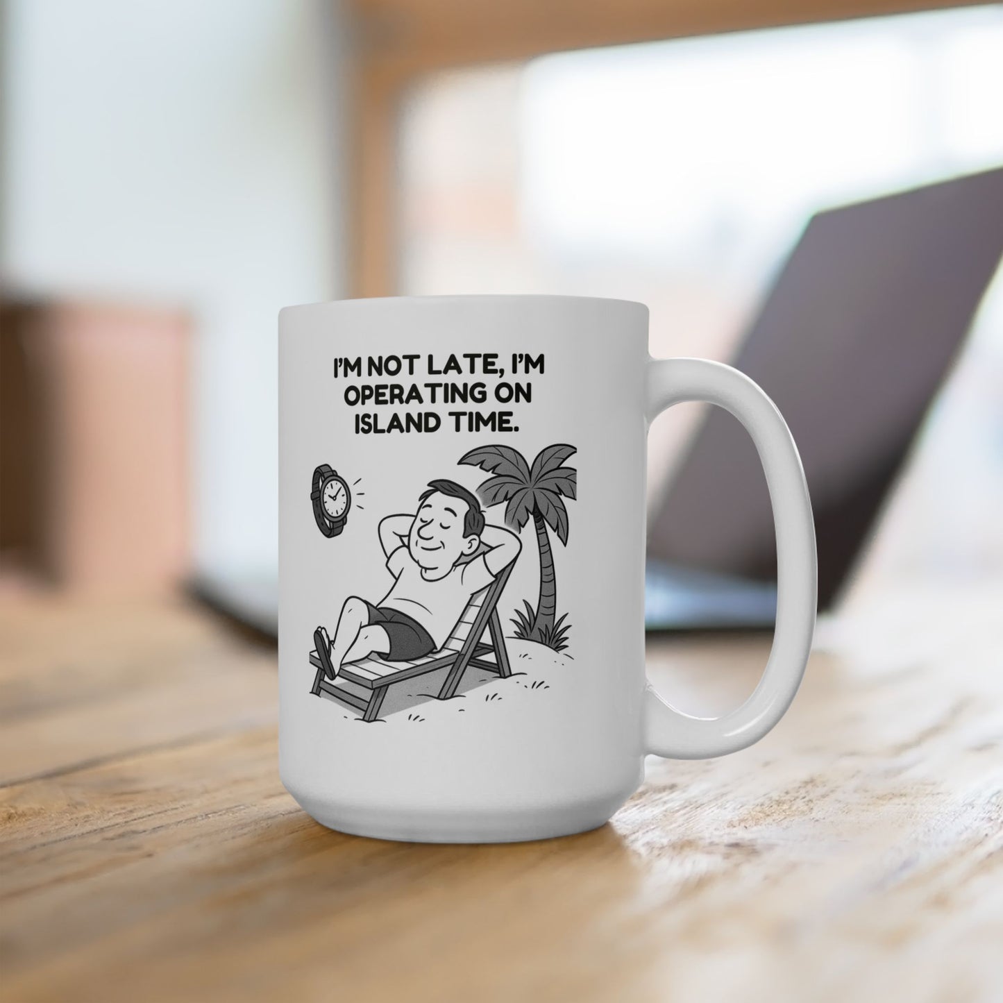 “I’m not late, I’m operating on island time.”  (Relax, it’s still today.) Ceramic Mug - 13964