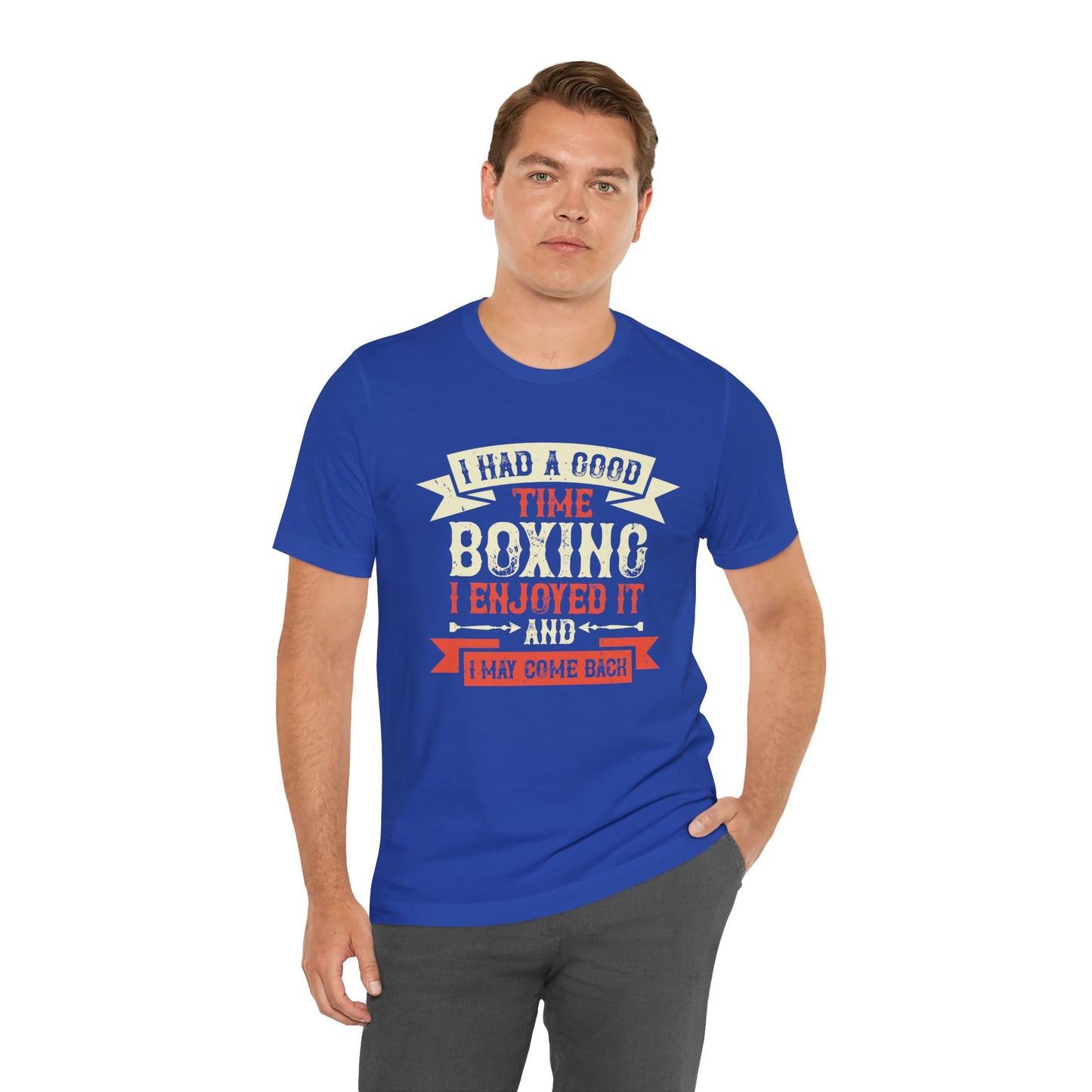 I Had a Good Time Boxing. I Enjoyed It - And I May Come Back - Unisex Jersey Short Sleeve Tee - 11580