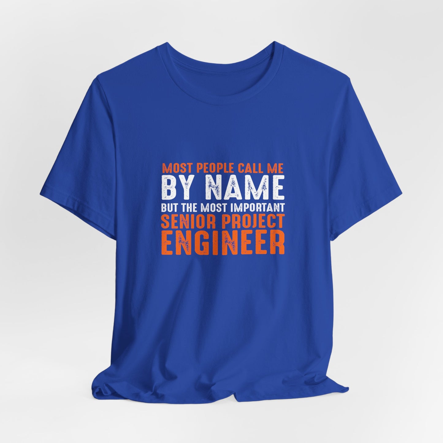 Most People Call Me By Name, But The Most Important Senior Project Engineer - Unisex Jersey Short Sleeve Tee