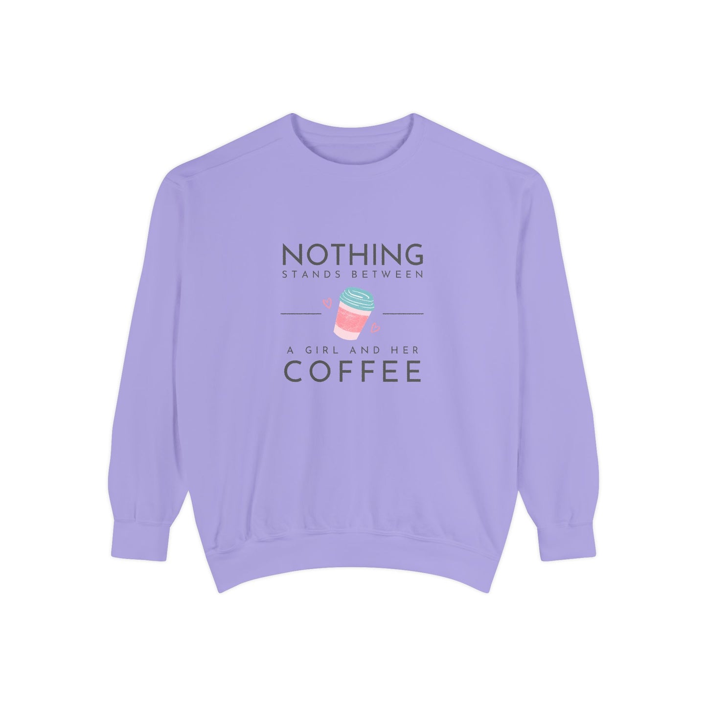 Nothing Stands Between a Girl & Her Coffee - Unisex Garment-Dyed Sweatshirt - 11292
