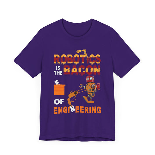 Engineer: Robotics Is The Bacon Of Engineering - Unisex Jersey Short Sleeve Tee - 13572