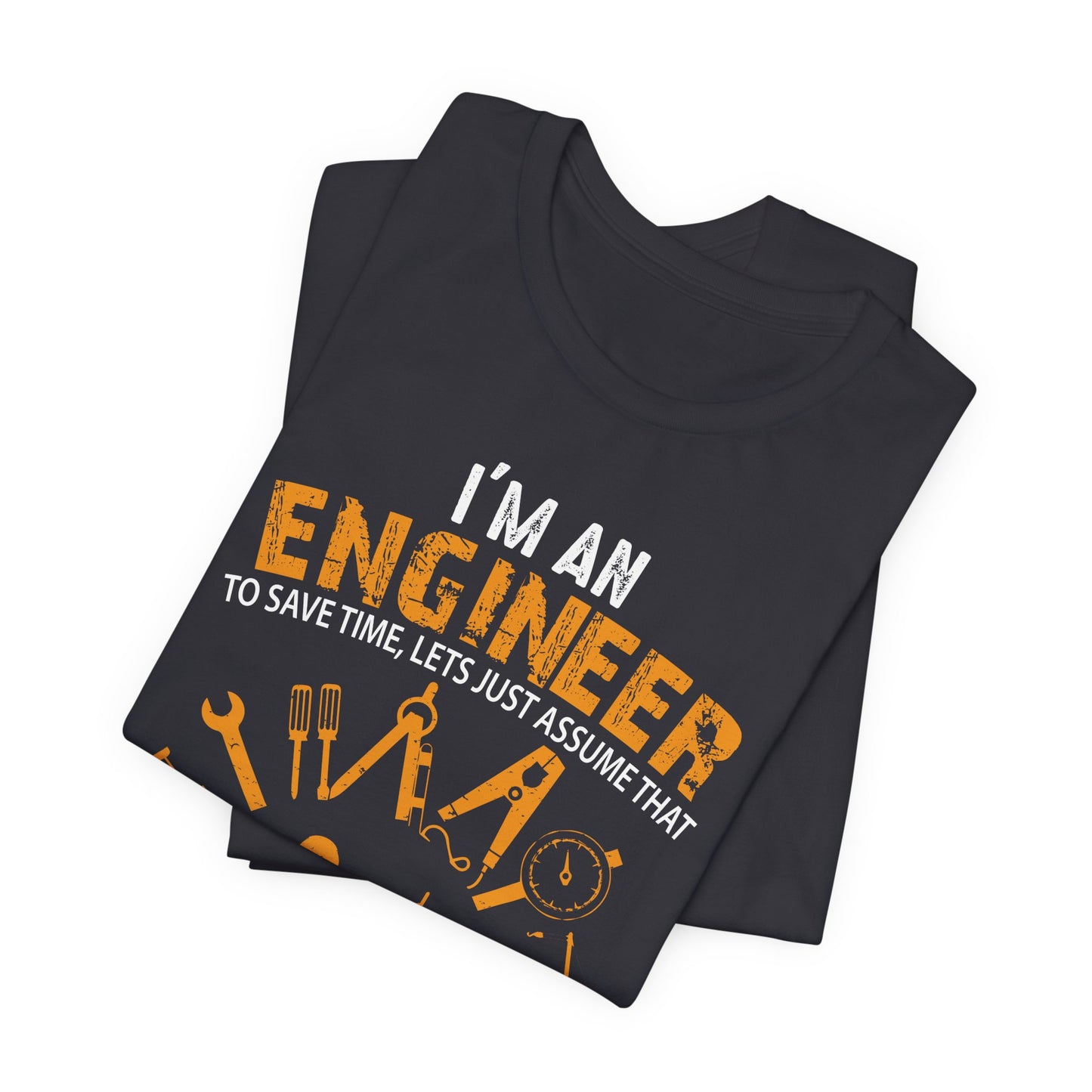 I'm An Engineer To Save, Let's Just Assume That I'm Never Wrong! - Unisex Jersey Short Sleeve Tee - 13550
