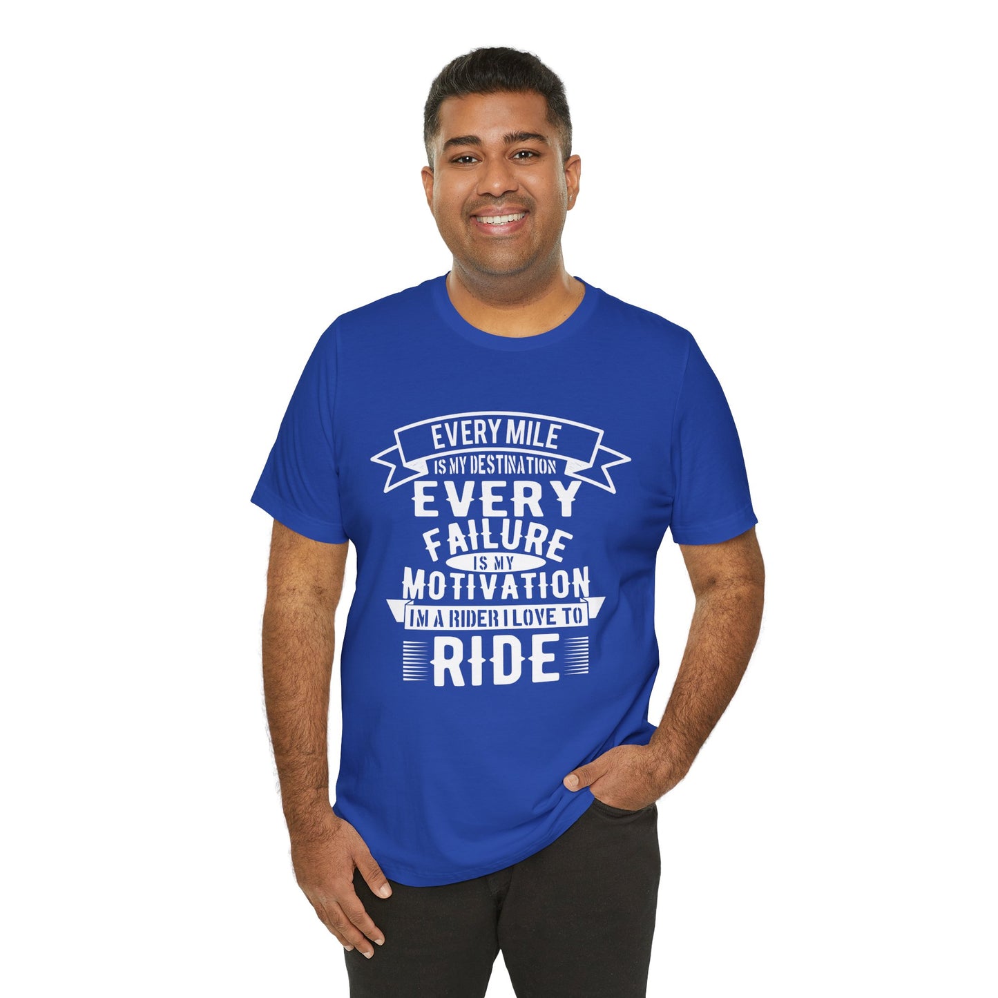 Every Mile is My Destination, Every Failure is My Motivation, I'm a Rider, I Love to Ride - Unisex Jersey Short Sleeve Tee - 13454