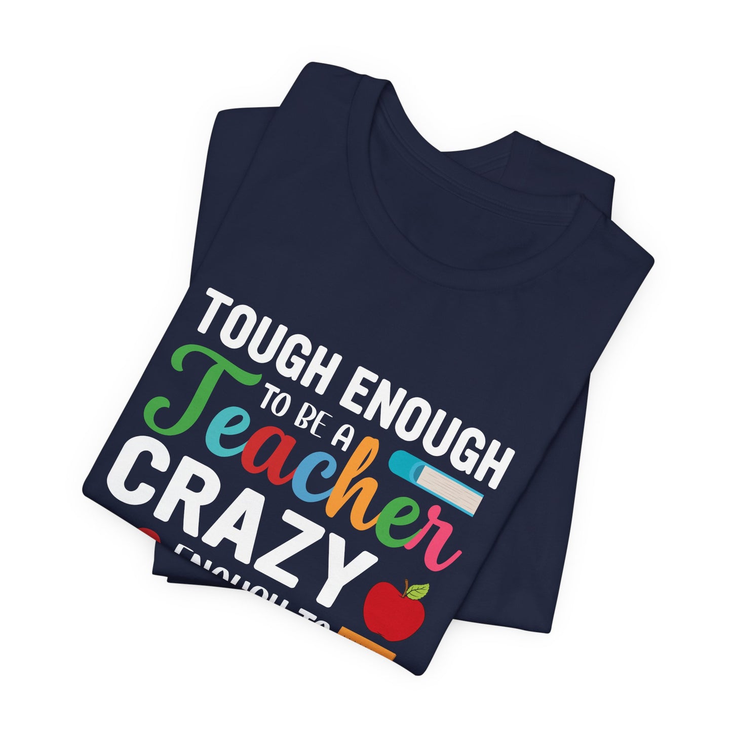 Teacher: Tough Enough To Be A Teacher, Crazy Enough To Love It - Unisex Jersey Short Sleeve Tee